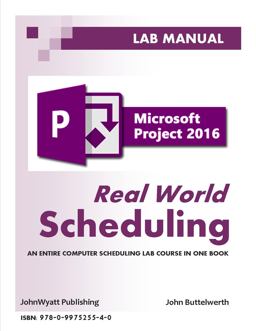 Microsoft Project 2016 - Real World Scheduling - Fourth Edition (R.2) An Entire Computer Scheduling Lab Course in One Book  9780997525540 Front Cover