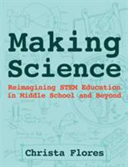 Making Science Reimagining STEM Education in Middle School and Beyond  9780997554304 Front Cover