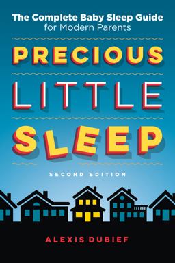 Precious Little Sleep - Second Edition The Complete Baby Sleep Guide for Modern Parents 1st 9780997580822 Front Cover
