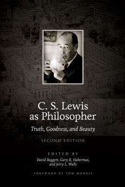 C. S. Lewis As Philosopher Truth, Goodness, and Beauty (2nd Edition) 2nd 9780997682878 Front Cover