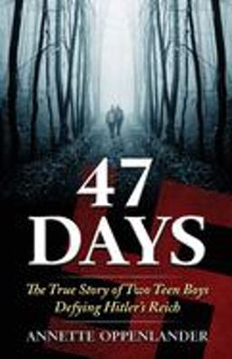 47 Days: The True Story of Two Teen Boys Defying Hitler's Reich (Biographical WWII Stories for Teens) 1st 9780997780062 Front Cover