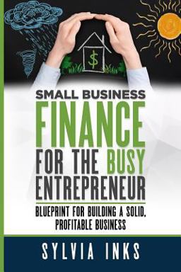 Small Business Finance for the Busy Entrepreneur Blueprint for Building a Solid, Profitable Business  9780998051802 Front Cover