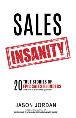 Sales Insanity 20 True Stories of Epic Sales Blunders (and How to Avoid Them Yourself)  9780998059822 Front Cover