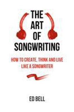 Art of Songwriting How to Create, Think and Live Like a Songwriter  9780998130200 Front Cover