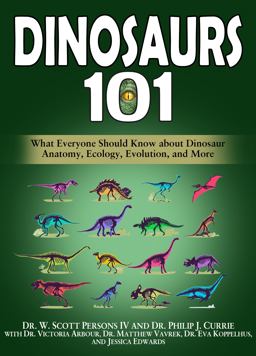 Dinosaurs 101 What Everyone Should Know about Dinosaur Anatomy, Ecology, Evolution, and More  9780998289342 Front Cover