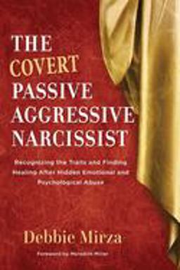 Covert Passive-Aggressive Narcissist Recognizing the Traits and Finding Healing after Hidden Emotional and Psychological Abuse 1st 9780998621340 Front Cover