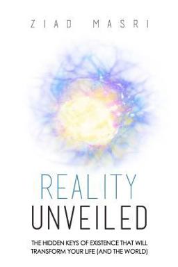 Reality Unveiled The Hidden Keys of Existence That Will Transform Your Life (and the World)  9780998632414 Front Cover