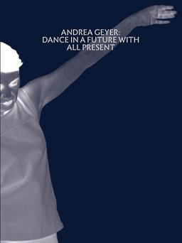 Andrea Geyer: Dance in a Future with All Present Andrea Geyer: Dance in a Future with All Present