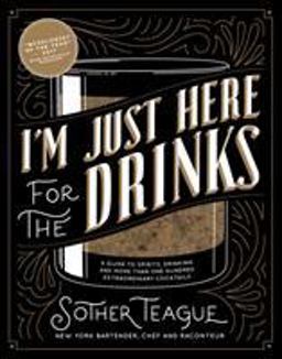 I'm Just Here for the Drinks A Guide to Spirits, Drinking and More Than 100 Extraordinary Cocktails  9780998789842 Front Cover