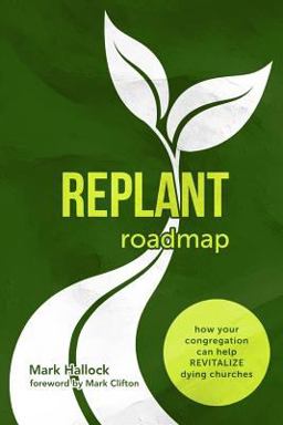 Replant Roadmap How Your Congregation Can Help Revitalize Dying Churches  9780998859729 Front Cover