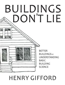 Buildings Don't Lie Better Buildings by Understanding Basic Building Science  9780999011003 Front Cover