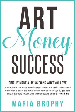 Art Money Success Finally Make a Living Doing What You Love. an Easy-To-follow System for the Artist Who Wasn't Born with a Business Mind  9780999011508 Front Cover