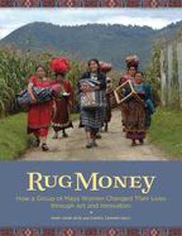 Rug Money How a Group of Maya Women Changed Their Lives Through Art and Innovation  9780999051788 Front Cover