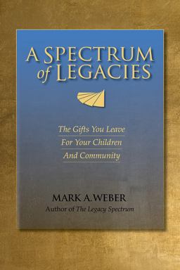 Spectrum of Legacies The Gifts You Leave for Your Children and Community 2nd 9780999090725 Front Cover
