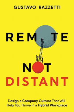 Remote Not Distant Design a Company Culture That Will Help You Thrive in a Hybrid Workplace  9780999097397 Front Cover