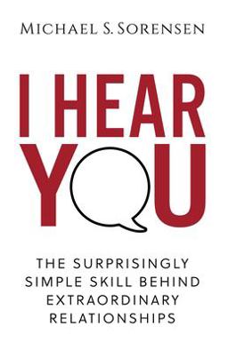 I Hear You The Surprisingly Simple Skill Behind Extraordinary Relationships  9780999104002 Front Cover