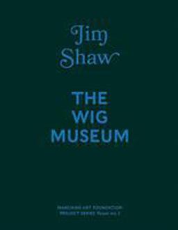 Jim Shaw: the Wig Museum Jim Shaw: the Wig Museum