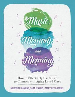 Music, Memory, and Meaning How to Effectively Use Music to Connect with Aging Loved Ones  9780999246900 Front Cover