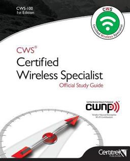 CWS Certified Wireless Specialist (CWS-2017) Official Study Guide CWS Certified Wireless Specialist (CWS-2017) Official Study Guide