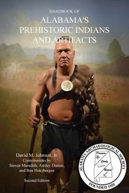 Handbook of Alabama's Prehistoric Indians and Artifacts (2nd Ed. ) Handbook of Alabama's Prehistoric Indians and Artifacts (2nd Ed. )