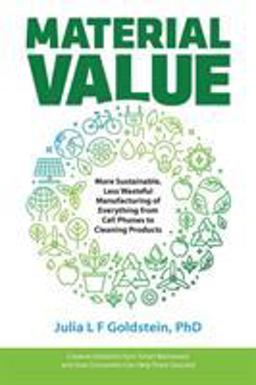 Material Value More Sustainable, Less Wasteful Manufacturing of Everything from Cell Phones to Cleaning Products  9780999595619 Front Cover