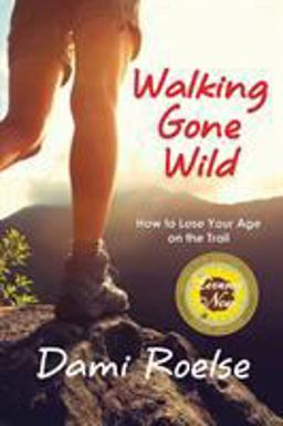 Walking Gone Wild How to Lose Your Age on the Trail 1st 9780999808924 Front Cover