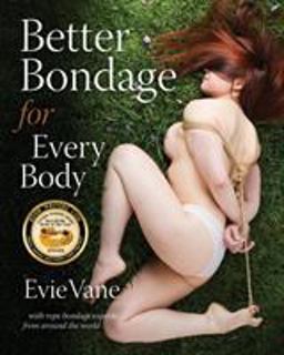 Better Bondage for Every Body With Rope Bondage Experts from Around the World  9780999827604 Front Cover