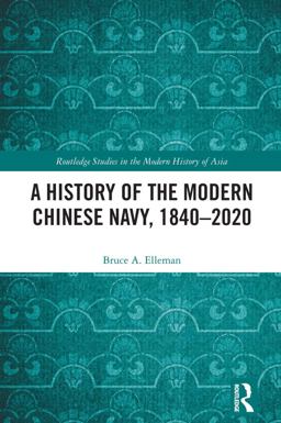 A History of the Modern Chinese Navy, 1840-2020