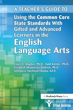 A Teacher's Guide to Using the Common Core State Standards with Gifted and Advanced Learners in the English/Language Arts A Teacher's Guide to Using the Common Core State Standards with Gifted and Advanced Learners in the English/Language Arts