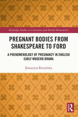 Pregnant Bodies from Shakespeare to Ford