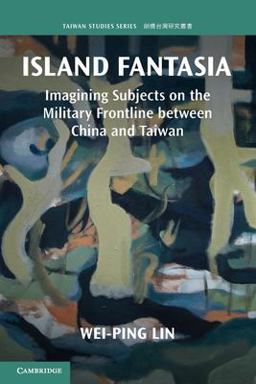 Island Fantasia Imagining Subjects on the Military Frontline Between China and Taiwan 1st 9781009010405 Front Cover