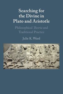 Searching for the Divine in Plato and Aristotle Philosophical Theoria and Traditional Practice  9781009010450 Front Cover