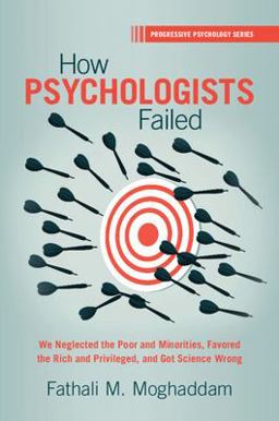 How Psychologists Failed We Neglected the Poor and Minorities, Favored the Rich and Privileged, and Got Science Wrong  9781009069915 Front Cover