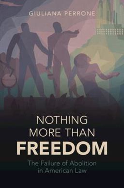 Nothing More Than Freedom The Failure of Abolition in American Law  9781009219198 Front Cover