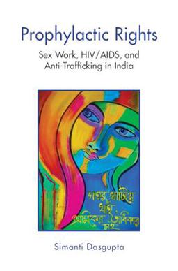 Prophylactic Rights Sex Work Movement, HIV/AIDS and Anti-Trafficking in Sonagachi, India  9781009235501 Front Cover
