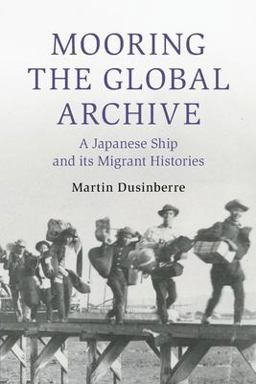 Mooring the Global Archive A Japanese Ship and Its Migrant Histories  9781009346528 Front Cover