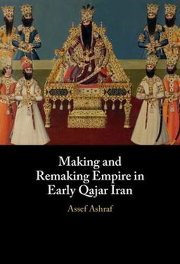 Making and Remaking Empire in Early Qajar Iran Imperial Formation in Qajar Iran  9781009361552 Front Cover