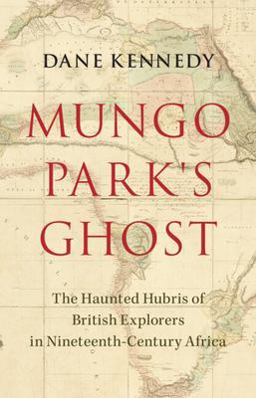Mungo Park's Ghost The Haunted Hubris of British Explorers in Nineteenth-Century Africa  9781009392983 Front Cover