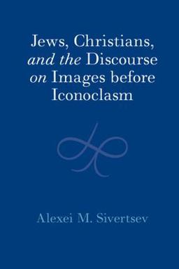 Jews, Christians, and the Discourse on Images Before Iconoclasm  9781009424530 Front Cover