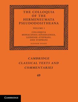The Colloquia of the Hermeneumata Pseudodositheana: Volume 1, Colloquia Monacensia-Einsidlensia, Leidense-Stephani, and Stephani The Colloquia of the Hermeneumata Pseudodositheana: Volume 1, Colloquia Monacensia-Einsidlensia, Leidense-Stephani, and Stephani