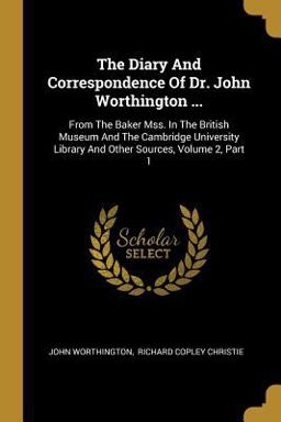 The Diary and Correspondence of Dr. John Worthington ...