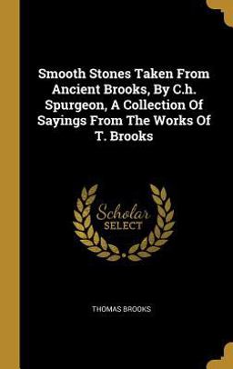 Smooth Stones Taken from Ancient Brooks, by C. H. Spurgeon, a Collection of Sayings from the Works of T. Brooks