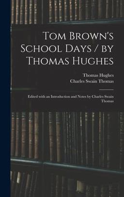 Tom Brown's School Days / by Thomas Hughes; Edited with an Introduction and Notes by Charles Swain Thomas