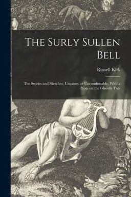 The Surly Sullen Bell; Ten Stories and Sketches, Uncanny or Uncomfortable. with a Note on the Ghostly Tale