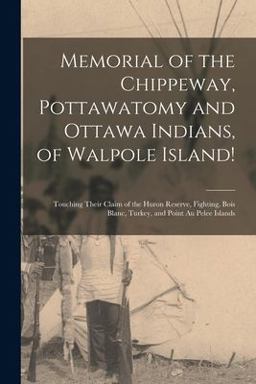 Memorial of the Chippeway, Pottawatomy and Ottawa Indians, of Walpole Island! [microform]