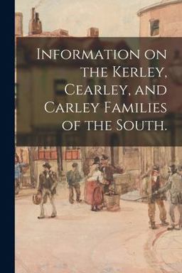 Information on the Kerley, Cearley, and Carley Families of the South