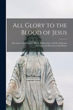 All Glory to the Blood of Jesus [microform]