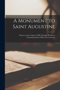 A Monument to Saint Augustine; Essays on Some Aspects of His Thought Written in Commemoration of His 15th Centenary