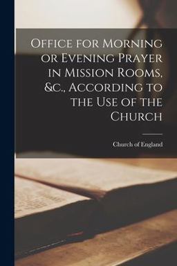 Office for Morning or Evening Prayer in Mission Rooms, &C. , According to the Use of the Church [microform]