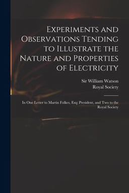Experiments and Observations Tending to Illustrate the Nature and Properties of Electricity